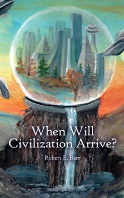 Cover for Robert E Barr · When Will Civilization Arrive? (Hardcover Book) (2021)