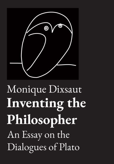 Cover for Monique Dixsaut · Inventing the Philosopher: An Essay on the Dialogues of Plato (Hardcover Book) (2023)