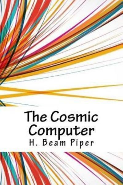 The Cosmic Computer - H Beam Piper - Books - Createspace Independent Publishing Platf - 9781718871229 - May 10, 2018