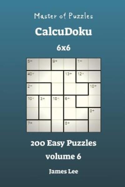 Cover for James Lee · Master of Puzzles CalcuDoku - 200 Easy 6x6 vol. 6 (Pocketbok) (2018)