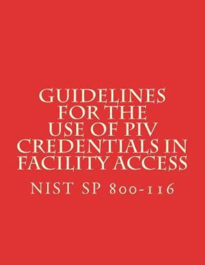 Cover for National Institute of Standards and Tech · Guidelines for the Use of PIV Credentials in Facility Access (Paperback Book) (2018)