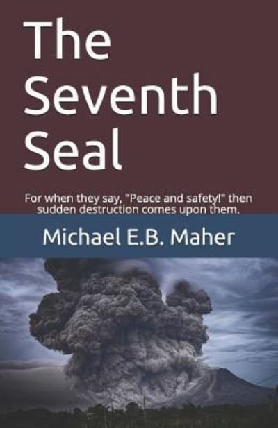 Cover for Michael E B Maher · The Seventh Seal: For when they say, Peace and safety! then sudden destruction comes upon them. - End of the Ages (Taschenbuch) (2018)