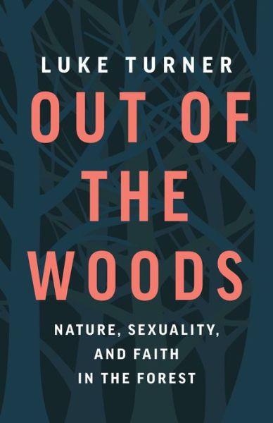 Cover for Luke Turner · Out of the Woods Nature, Sexuality, and Faith in the Forest (Book) (2021)