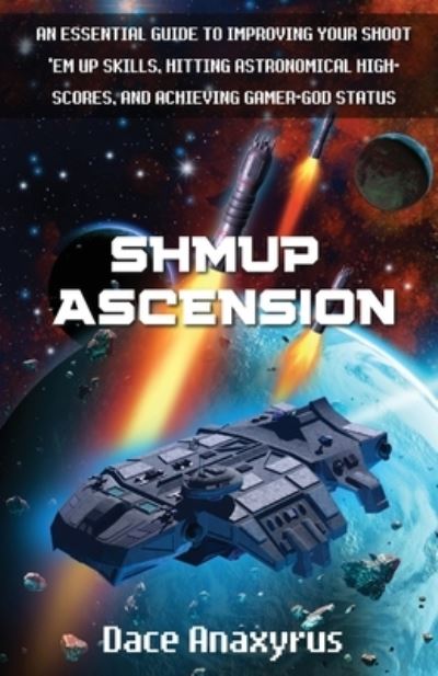 Cover for Anaxyrus Publishing · Shmup Ascension: An Essential Guide to Improving Your Shoot 'Em Up Skills, Hitting Astronomical High-Scores, and Achieving Gamer-God Status (Paperback Book) (2020)