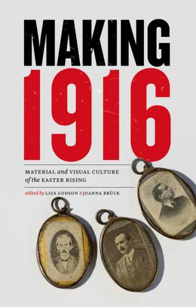 Making 1916: Material and Visual Culture of the Easter Rising (Hardcover Book) (2015)