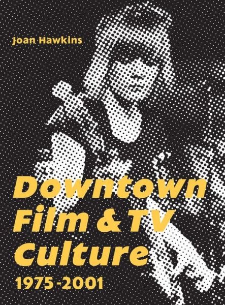 Cover for Joan Hawkins · Downtown Film and TV Culture 1975-2001 (Paperback Book) (2015)