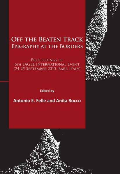 Cover for Off the Beaten Track. Epigraphy at the Borders: Proceedings of 6th EAGLE International Event (24-25 September 2015, Bari, Italy) (Paperback Book) (2016)