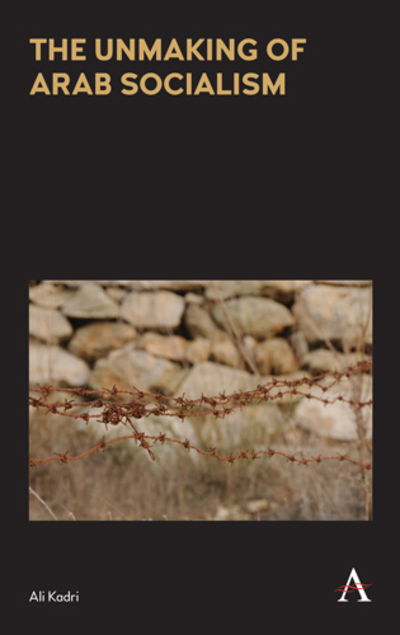 The Unmaking of Arab Socialism - Anthem Frontiers of Global Political Economy and Development - Ali Kadri - Books - Anthem Press - 9781785271229 - August 31, 2019