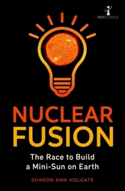 Nuclear Fusion: The Race to Build a Mini-Sun on Earth - Sharon Ann Holgate - Kirjat - Icon Books - 9781785789229 - torstai 1. syyskuuta 2022