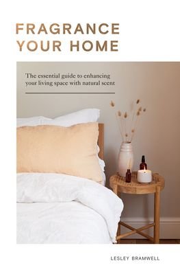 Cover for Lesley Bramwell · Fragrance Your Home: The Essential Guide to Enhancing Your Living Space with Natural Scent (Inbunden Bok) (2021)