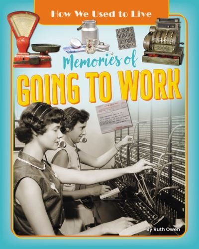 Memories of Going to Work - How We Used to Live - Ruth Owen - Kirjat - Ruby Tuesday Books Ltd - 9781788564229 - torstai 26. syyskuuta 2024