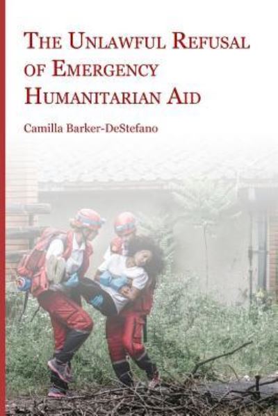 Cover for Camilla Barker-DeStefano · The Unlawful Refusal of Emergency Humanitarian Aid (Paperback Book) (2019)