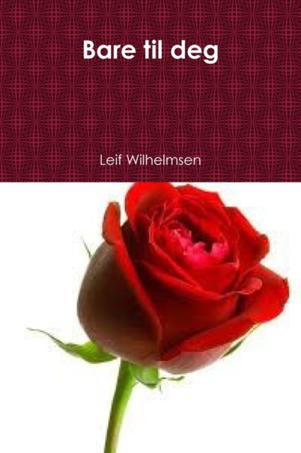 Bare til deg - Leif Wilhelmsen - Boeken - Lulu.com - 9781794714229 - 31 oktober 2019