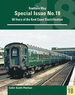Southern Way Special 18: Sixty Years of the Kent Coast Electrification - The Southern Way Special Issues - Colin Scott Morton - Books - Crecy Publishing - 9781800350229 - November 11, 2021