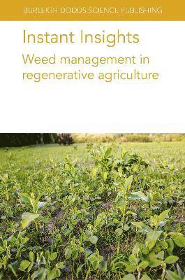 Instant Insights: Weed Management in Regenerative Agriculture - Burleigh Dodds Science: Instant Insights - Basch, Professor Gottlieb (European Conservation Agriculture Federation (ECAF) (Belgium)) - Books - Burleigh Dodds Science Publishing Limite - 9781801465229 - November 22, 2022