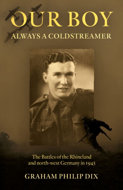 Cover for Graham Philip Dix · Our Boy – Always a Coldstreamer: The Battles of the Rhineland and North-West Germany in 1945 (Paperback Book) (2024)