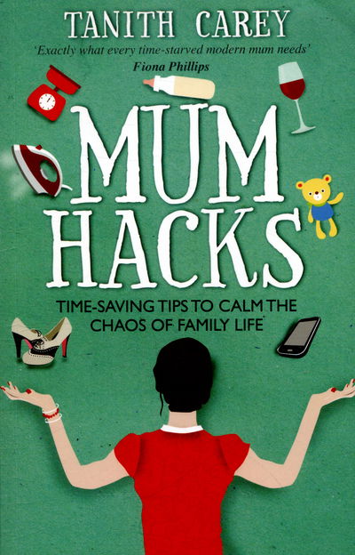 Cover for Tanith Carey · Mum Hacks: Time-Saving Tips to Calm the Chaos of Family Life (Paperback Book) (2016)