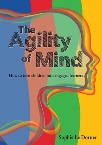 Cover for Sophie Le Dorner · The Agility of Mind: How to turn children into engaged learners (Paperback Book) (2021)