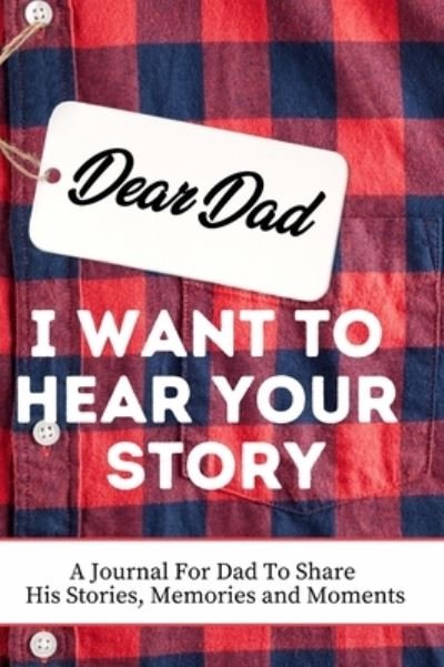 Cover for The Life Graduate Publishing Group · Dear Dad. I Want To Hear Your Story: A Guided Memory Journal to Share The Stories, Memories and Moments That Have Shaped Dad's Life 7 x 10 inch (Hardcover Book) (2020)