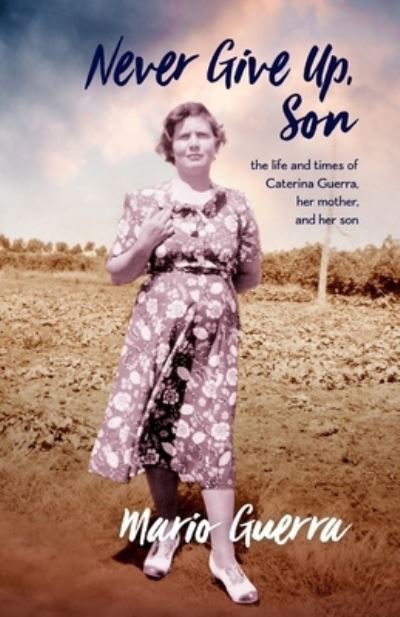 Never Give Up Son: the life and times of Caterina Guerra, her mother, and her son - Mario Guerra - Książki - Sid Harta Publishers - 9781925707229 - 13 sierpnia 2020