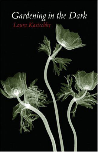 Gardening in the Dark - Laura Kasischke - Kirjat - Ausable Press - 9781931337229 - torstai 18. marraskuuta 2004