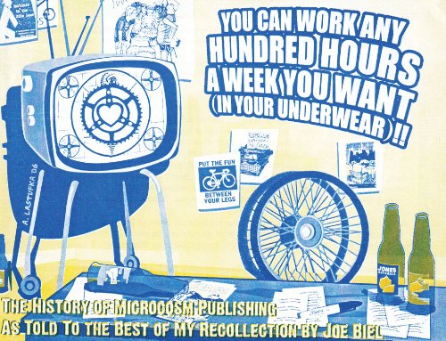 Cover for Joe Biel · You Can Work Any Hundred Hours a Week You Want (In Your Underwear)!!: the History of Microcosm Publishing As Told to the Best of My Recollection (Pamphlet) [Second Edition, Second edition] (2006)