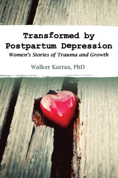 Transformed by Postpartum Depression: Women's Stories of Trauma and Growth - Walker Karraa - Böcker - Praeclarus Press - 9781939807229 - 2015