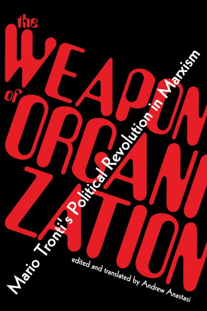 Cover for Mario Tronti · The Weapon of Organization: Mario Tronti’s Political Revolution in Marxism (Pocketbok) (2020)