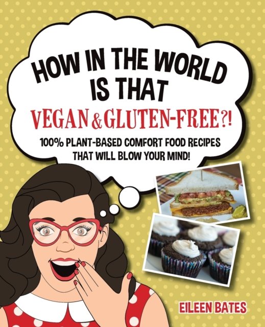 Cover for Eileen Bates · How in the World Is That Vegan &amp; Gluten-free?!: 100% Plant-based Comfort Food Recipes That Will Blow Your Mind! (Paperback Book) (2019)