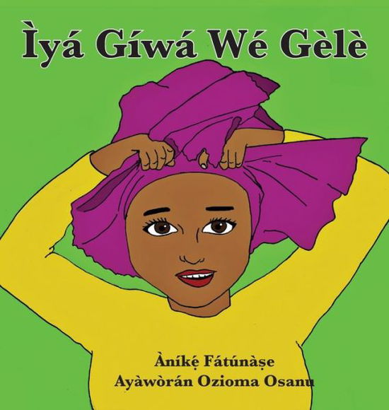 Cover for Anike Fatunase · Ìyá Gíwá Wé Gèlè (Hardcover Book) (2019)