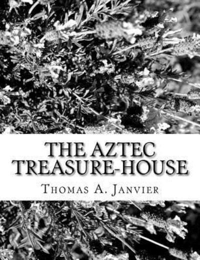 The Aztec Treasure-House - Thomas A Janvier - Kirjat - Createspace Independent Publishing Platf - 9781982012229 - tiistai 26. joulukuuta 2017