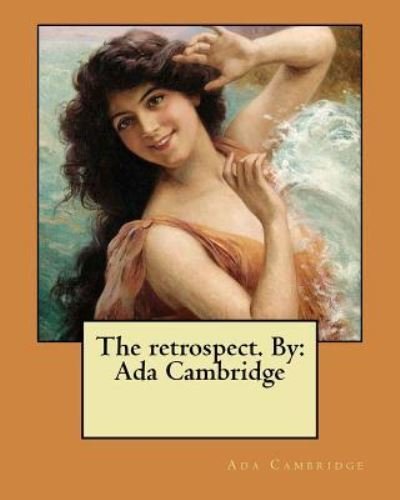 The Retrospect. by - Ada Cambridge - Bøger - Createspace Independent Publishing Platf - 9781984399229 - 31. januar 2018