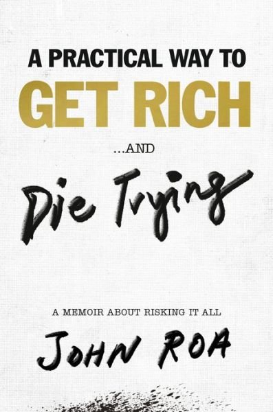 Cover for John Roa · A Practical Way To Get Rich . . . And Die Trying: A Cautionary Tale (Inbunden Bok) (2020)