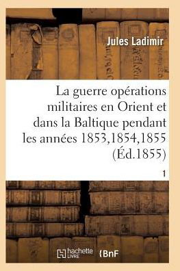 Cover for Ladimir-j · La Guerre, Histoire Complete Des Operations Militaires en Orient et Dans La Baltique T01 (Paperback Book) (2016)