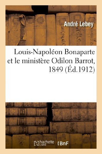 Andre Lebey · Louis-Napoleon Bonaparte Et Le Ministere Odilon Barrot, 1849 - Histoire (Paperback Book) [French edition] (2013)