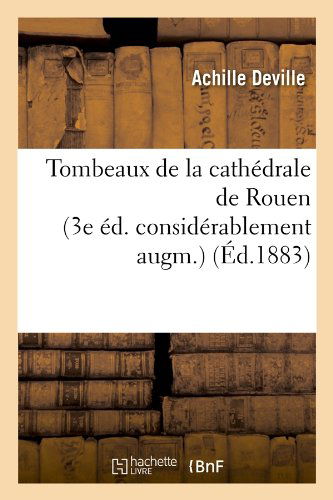 Cover for Achille Deville · Tombeaux De La Cathedrale De Rouen (3e Ed. Considerablement Augm.) (Ed.1883) (French Edition) (Paperback Book) [French edition] (2012)