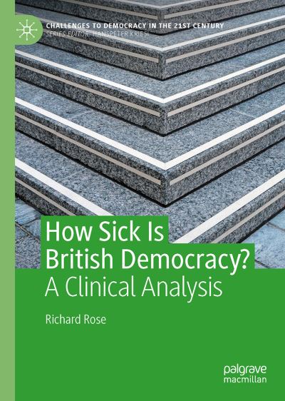 Cover for Richard Rose · How Sick Is British Democracy?: A Clinical Analysis - Challenges to Democracy in the 21st Century (Gebundenes Buch) [1st ed. 2021 edition] (2021)