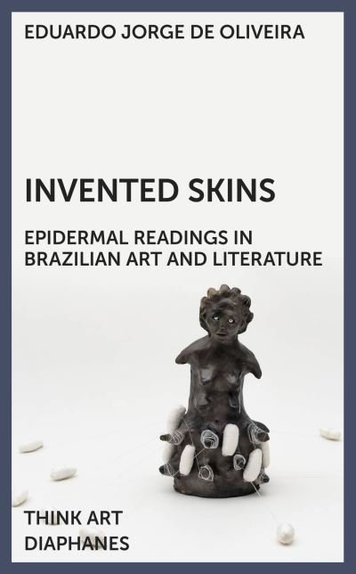 Cover for Eduardo Jorge De Oliveira · Invented Skins: Epidermal Readings in Brazilian Art and Literature - Think Art (Paperback Book) (2024)