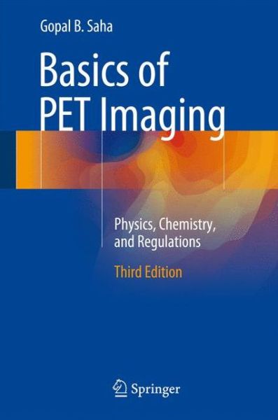 Cover for Saha, PhD, Gopal B. · Basics of PET Imaging: Physics, Chemistry, and Regulations (Hardcover Book) [3rd ed. 2016 edition] (2015)