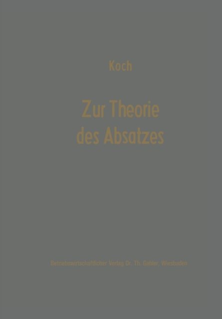 Cover for Helmut Koch · Zur Theorie Des Absatzes: Erich Gutenberg Zum 75. Geburtstag (Paperback Book) [Softcover Reprint of the Original 1st 1973 edition] (1973)