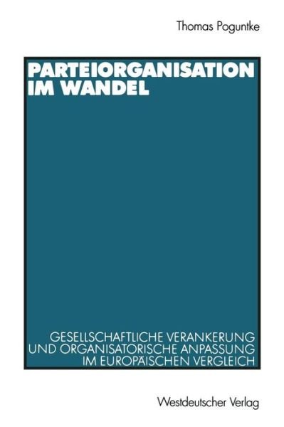 Cover for Poguntke, Thomas (Ruhr-Universitat Bochum Germany) · Parteiorganisation Im Wandel: Gesellschaftliche Verankerung Und Organisatorische Anpassung Im Europaischen Vergleich (Paperback Book) [2000 edition] (2000)