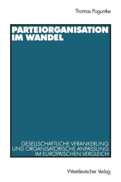 Parteiorganisation Im Wandel: Gesellschaftliche Verankerung Und Organisatorische Anpassung Im Europaischen Vergleich - Poguntke, Thomas (Ruhr-Universitat Bochum Germany) - Kirjat - Springer Fachmedien Wiesbaden - 9783531135229 - torstai 28. syyskuuta 2000