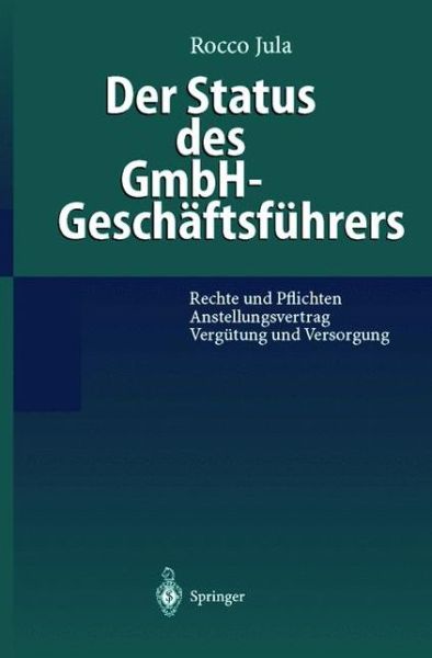 Cover for Rocco Jula · Der Status Des Gmbh-Geschaftsfuhrers: Rechte Und Pflichten Anstellungsvertrag Vergutung Und Versorgung (Hardcover Book) [German edition] (1999)