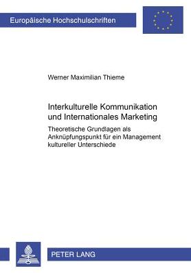 Cover for Werner M Thieme · Interkulturelle Kommunikation Und Internationales Marketing: Theoretische Grundlagen ALS Anknuepfungspunkt Fuer Ein Management Kultureller Unterschiede - Europaeische Hochschulschriften / European University Studie (Paperback Book) [German edition] (2000)