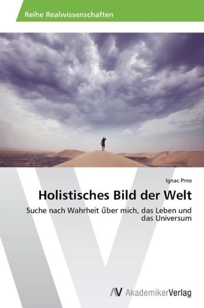 Cover for Ignac Prno · Holistisches Bild Der Welt: Suche Nach Wahrheit Uber Mich, Das Leben Und Das Universum (Pocketbok) [German edition] (2014)