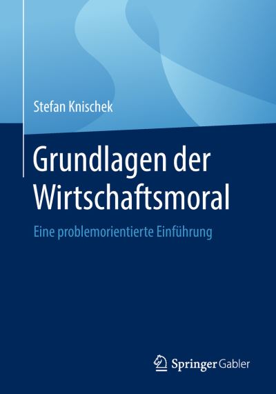 Cover for Stefan Knischek · Grundlagen Der Wirtschaftsmoral: Eine Problemorientierte Einfuhrung (Paperback Book) [1. Aufl. 2019 edition] (2018)