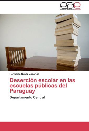 Cover for Heriberto Núñez Zacarías · Deserción Escolar en Las Escuelas Públicas Del  Paraguay: Departamento Central (Paperback Book) [Spanish edition] (2012)