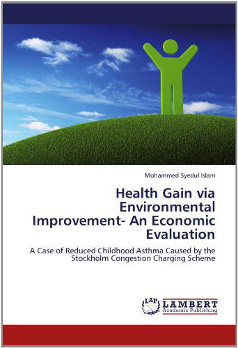 Cover for Mohammed Syedul Islam · Health Gain Via Environmental Improvement- an Economic Evaluation: a Case of Reduced Childhood Asthma Caused by the Stockholm Congestion Charging Scheme (Paperback Book) (2012)