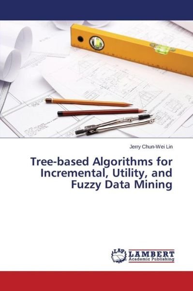 Cover for Lin Jerry Chun-wei · Tree-based Algorithms for Incremental, Utility, and Fuzzy Data Mining (Pocketbok) (2015)