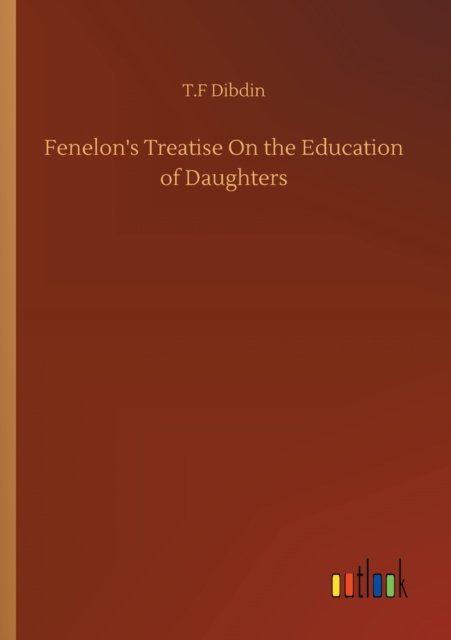 Cover for T F Dibdin · Fenelon's Treatise On the Education of Daughters (Paperback Bog) (2020)